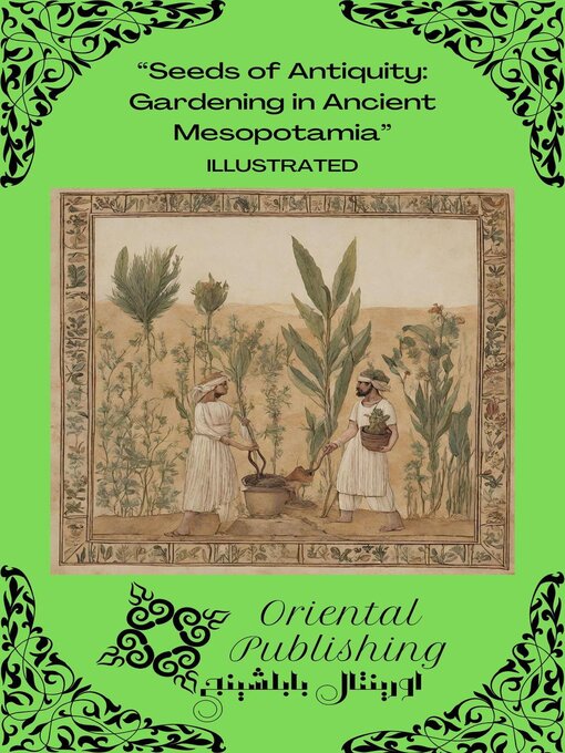 Title details for Seeds of Antiquity Gardening in Ancient Mesopotamia by Oriental Publishing - Available